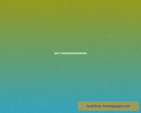 华体会APP下载安装详细教程与常见问题解答助你轻松上手