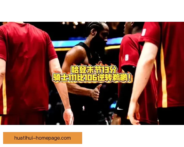 哈登狂砍三双带队逆转鹈鹕末节独得十三分掀翻骑士碾压高潮